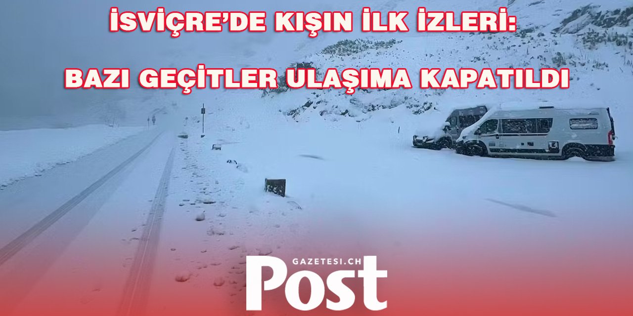 İsviçre’de Kışın İlk İzleri: Bazı Geçitler Ulaşıma Kapatıldı