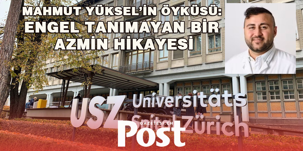 Mahmut Yüksel: Hauptschule’den Zürih’in Başarılı Doktorluğuna