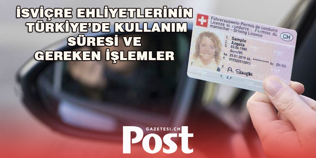 İSVİÇRE EHLİYETLERİ TÜRKİYE'DE NE KADAR SÜRE GEÇERLİ?