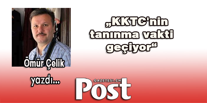 Ömür Çelik yazdı: KKTC'nin tanınma vakti geçiyor