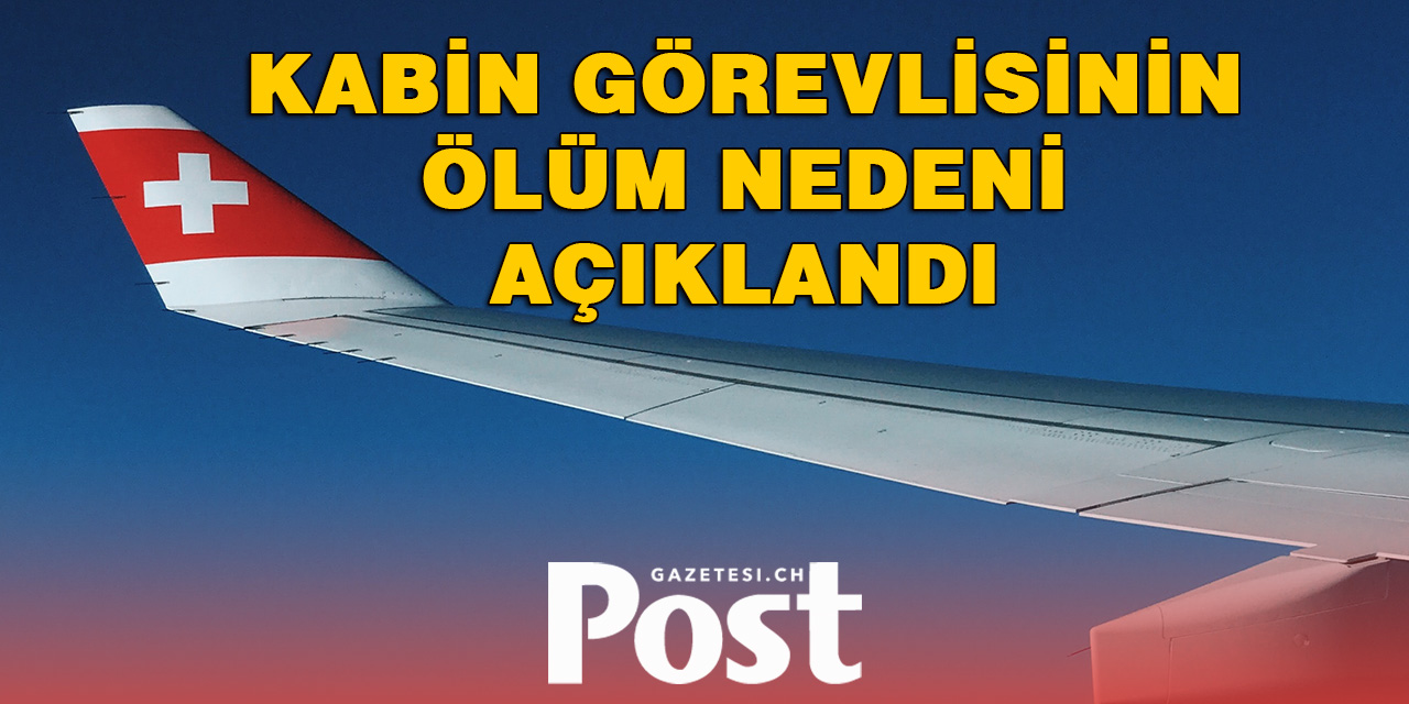 Swiss Acil İnişi: Kabin Görevlisinin Ölüm Nedeni Açıklandı