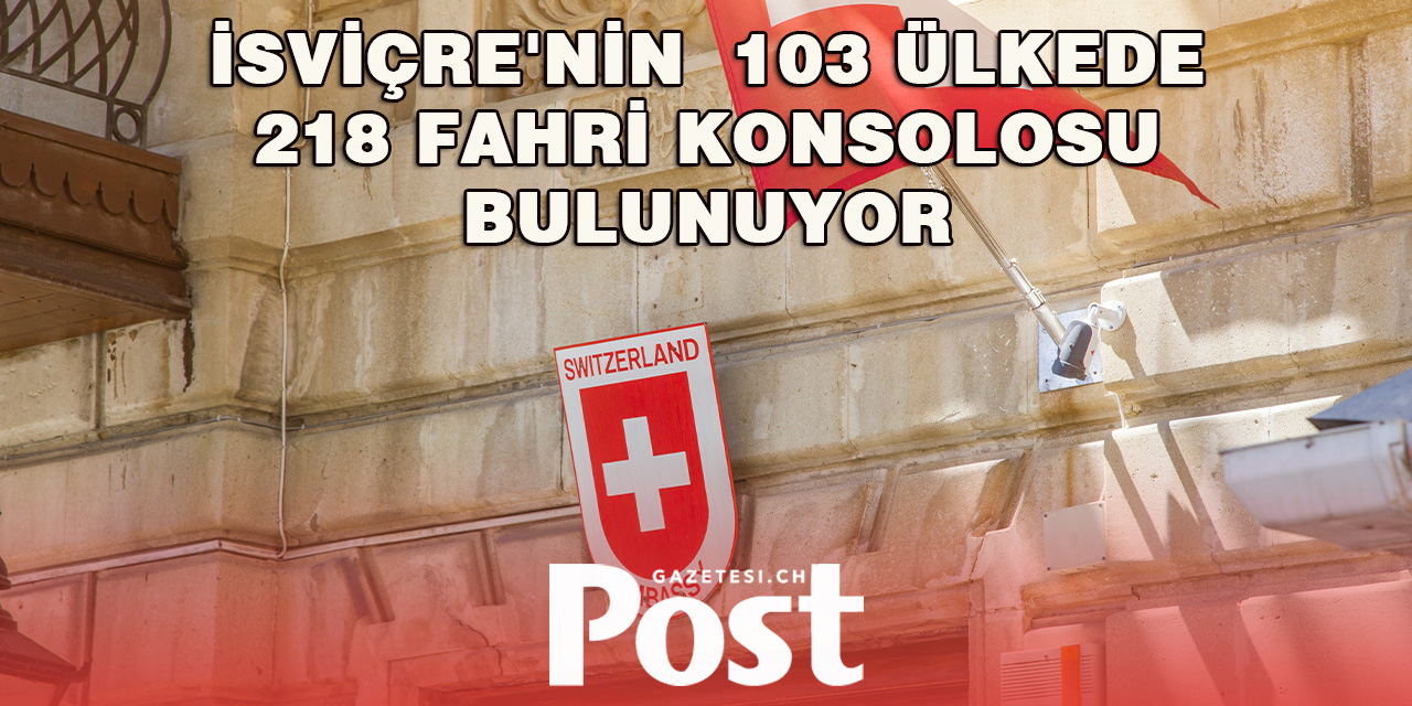 İsviçre'nin 103 Ülkede 218 Fahri Konsolosu Bulunuyor