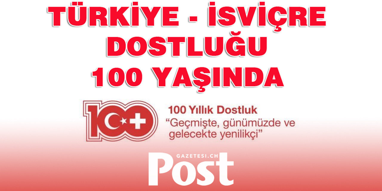 Türkiye İsviçre dostluğu 100 yaşında