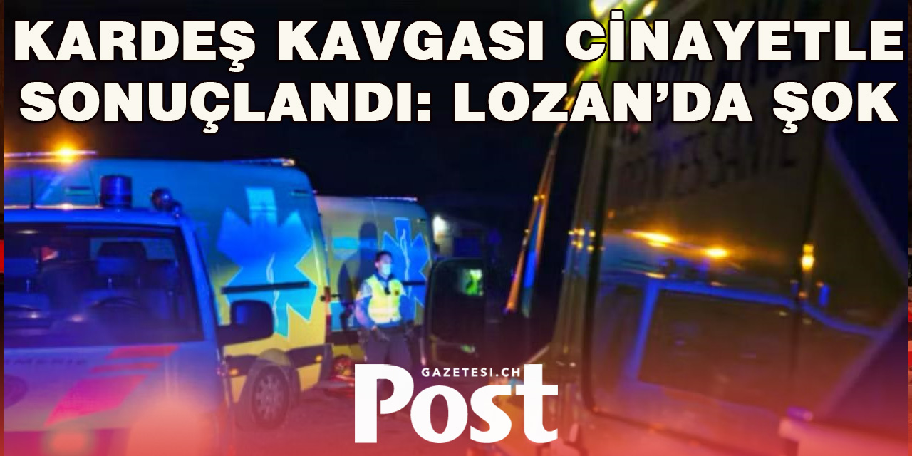 Lozan’da Kardeş Kavgası: 45 Yaşındaki Adam Öldü