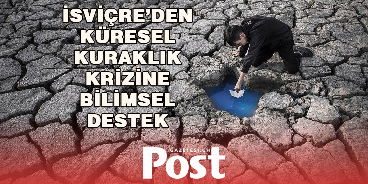Dünya Genelinde Kuraklık Krizi: İsviçre Bilim İnsanları Devrede