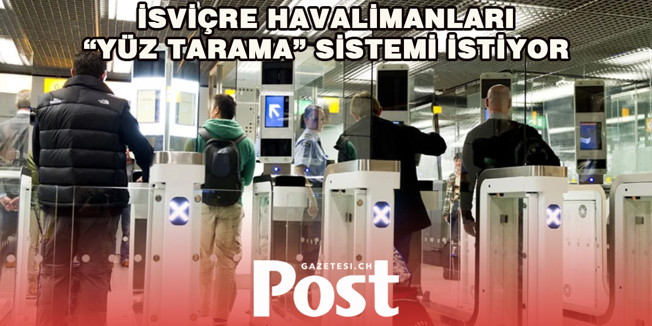 İsviçre havalimanları  “Yüz tarama” sistemi istiyor