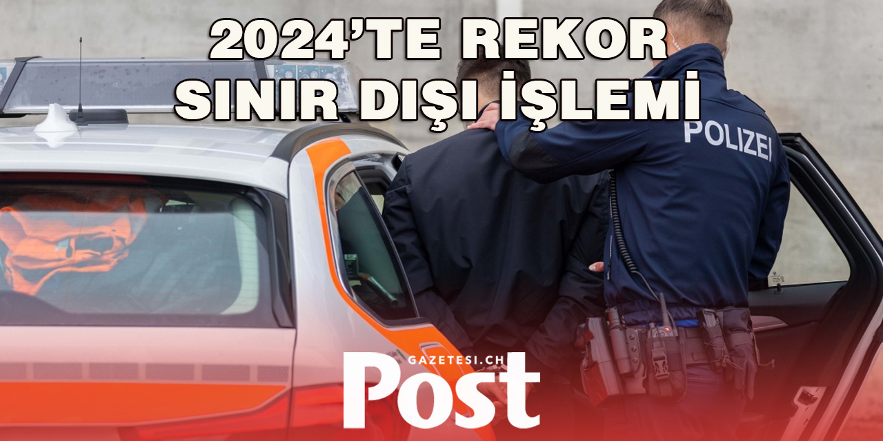 İsviçre’de 2024’te Sınır Dışı Edilmelerde %20 Artış