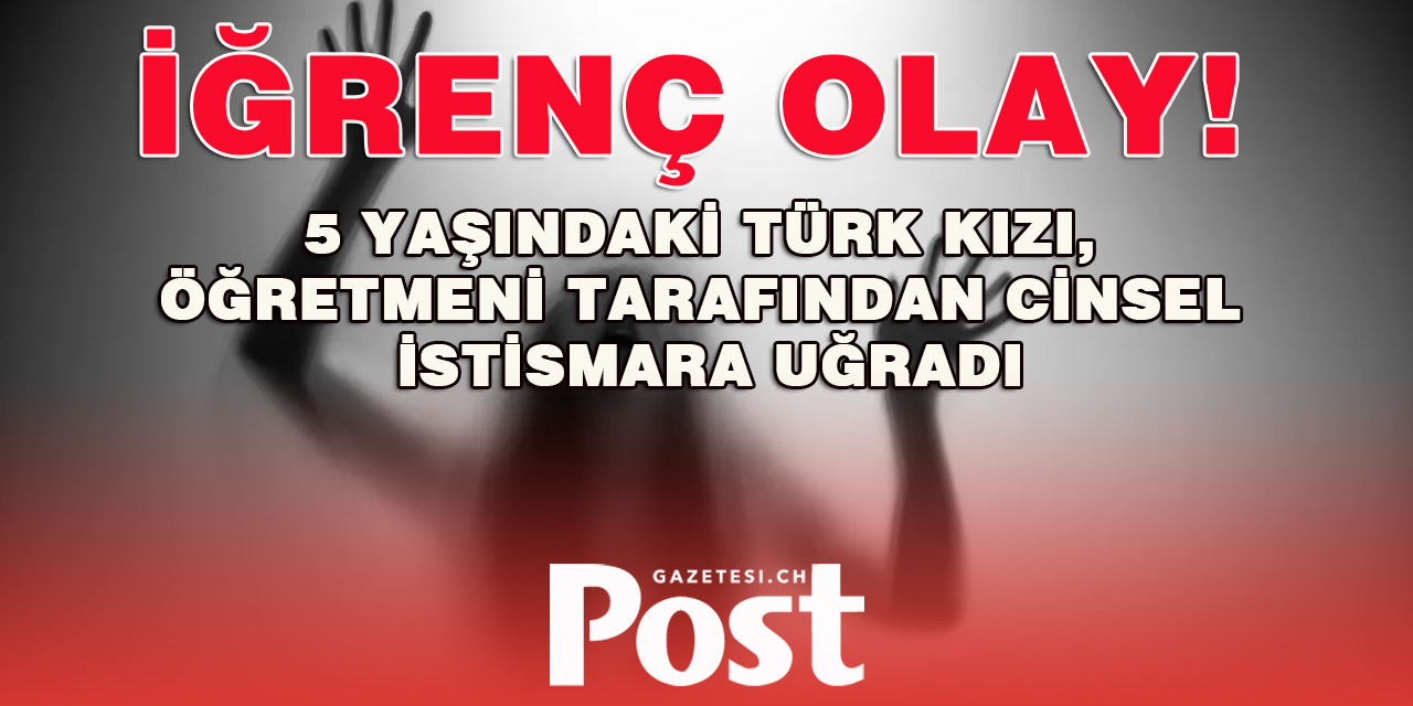 5 yaşındaki Türk kızı öğretmeni tarafından tecavüze uğradı!
