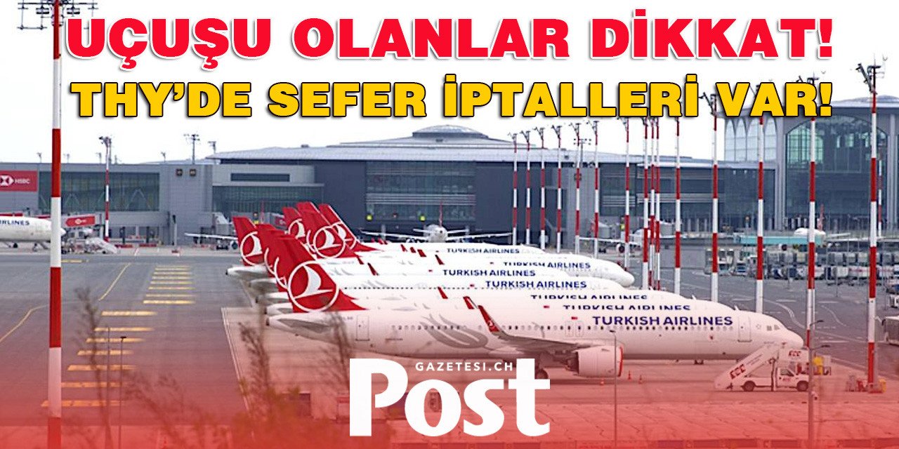 Uçuşu olanlar dikkat! THY bazı uçuşlarını iptal etti