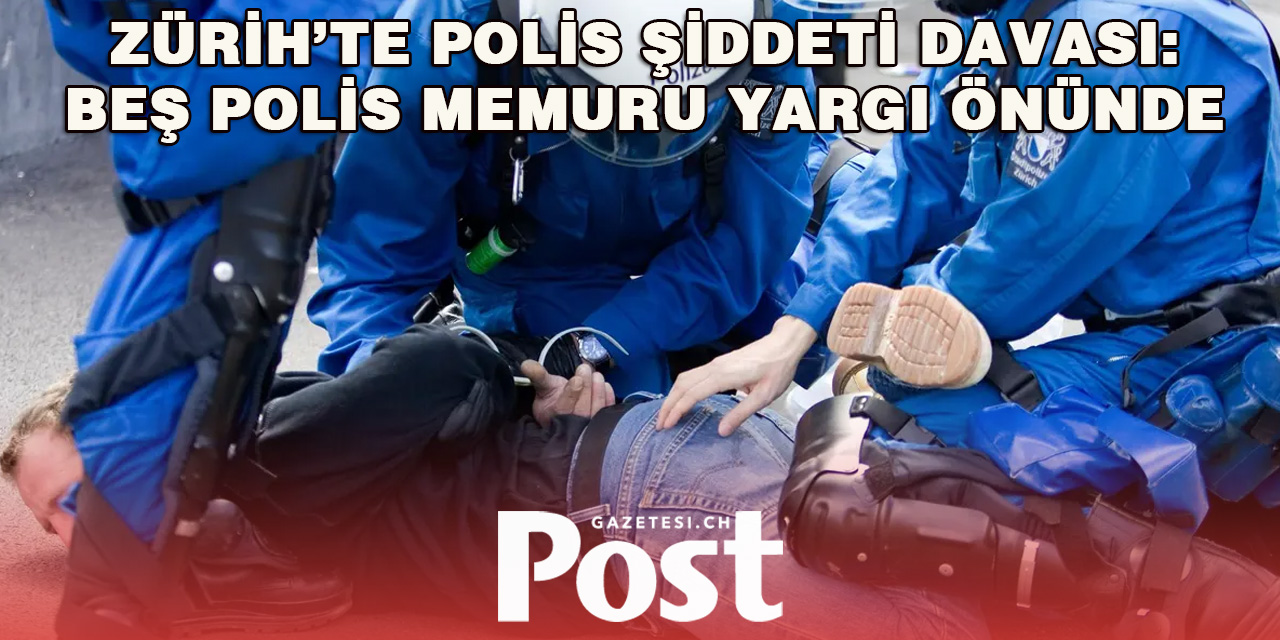 Şiddet yanlısı olduğu iddia edilen İsviçre polis memurları bugün mahkemeye çıkacak