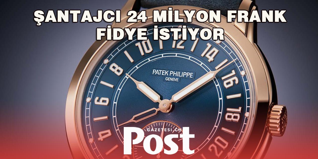 Patek Philippe‘nin başı şantajcılarla dertte