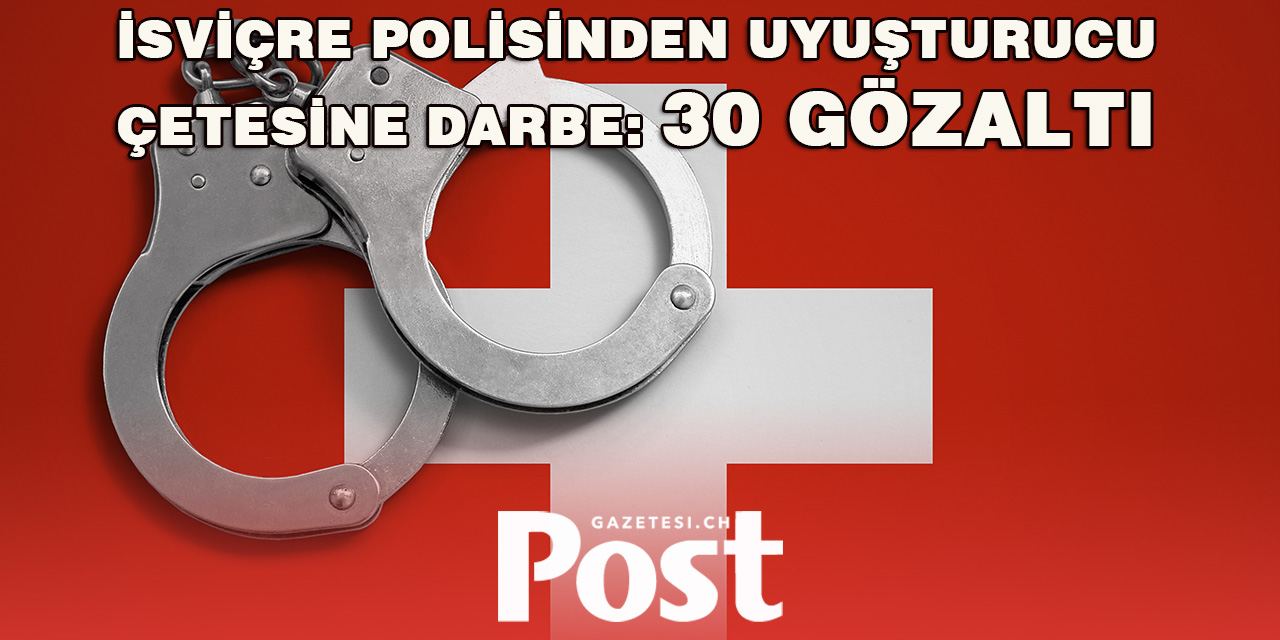 İsviçre Polisi Uyuşturucu Çetesini Çökertti: 30 Kişi Gözaltına Alındı