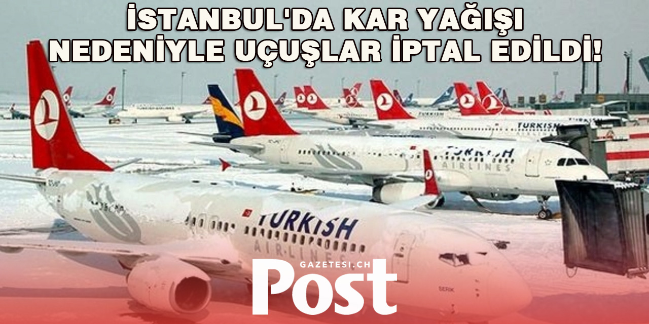 İstanbul’da kuvvetli kar yağışı: Yüzlerce uçuş iptal edildi