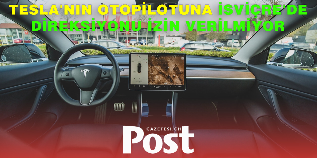 Tesla’nın Otomatik Sürüş Sistemi İsviçre’de Direksiyonu Devralamayacak
