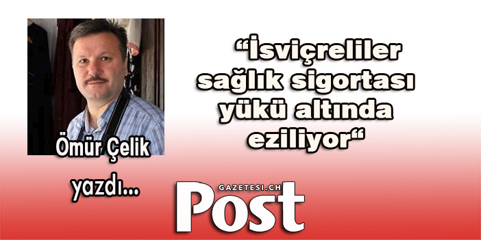 Ömür Çelik yazdı: İsviçreliler sağlık sigortası yükü altında eziliyor