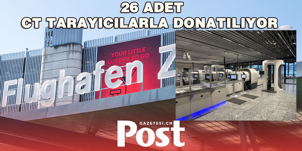 Zürih Havaalanı 26 adet CT tarayıcılarla donatılıyor