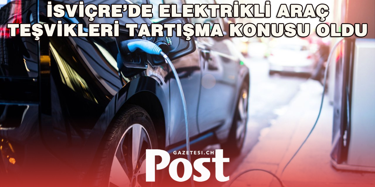 İsviçre’de Elektrikli Araç Teşvikleri Eleştiriliyor