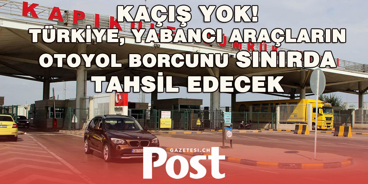 Türkiye’den Çıkışta Otoyol Borcu Kontrolü! Ödemeyen Gidemeyecek