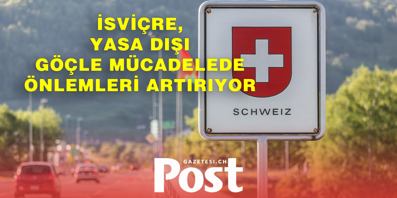 İsviçre Sınır Kontrollerini Sıkılaştırıyor!