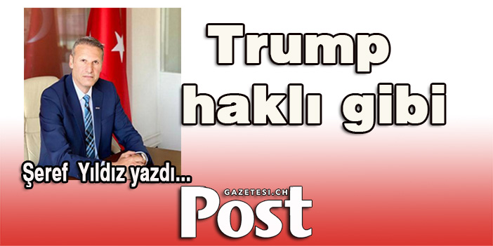 Şeref Yıldız yazdı: Trump haklı gibi