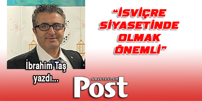 İbrahim Taş yazdı: İSVİÇRE SİYASETİNDE OLMAK ÖNEMLİ