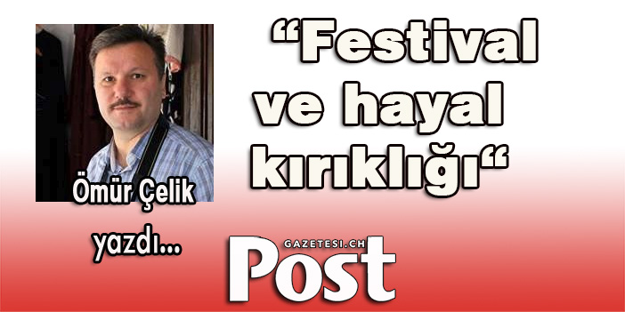 Ömür Çelik yazdı: Festival ve hayal kırıklığı
