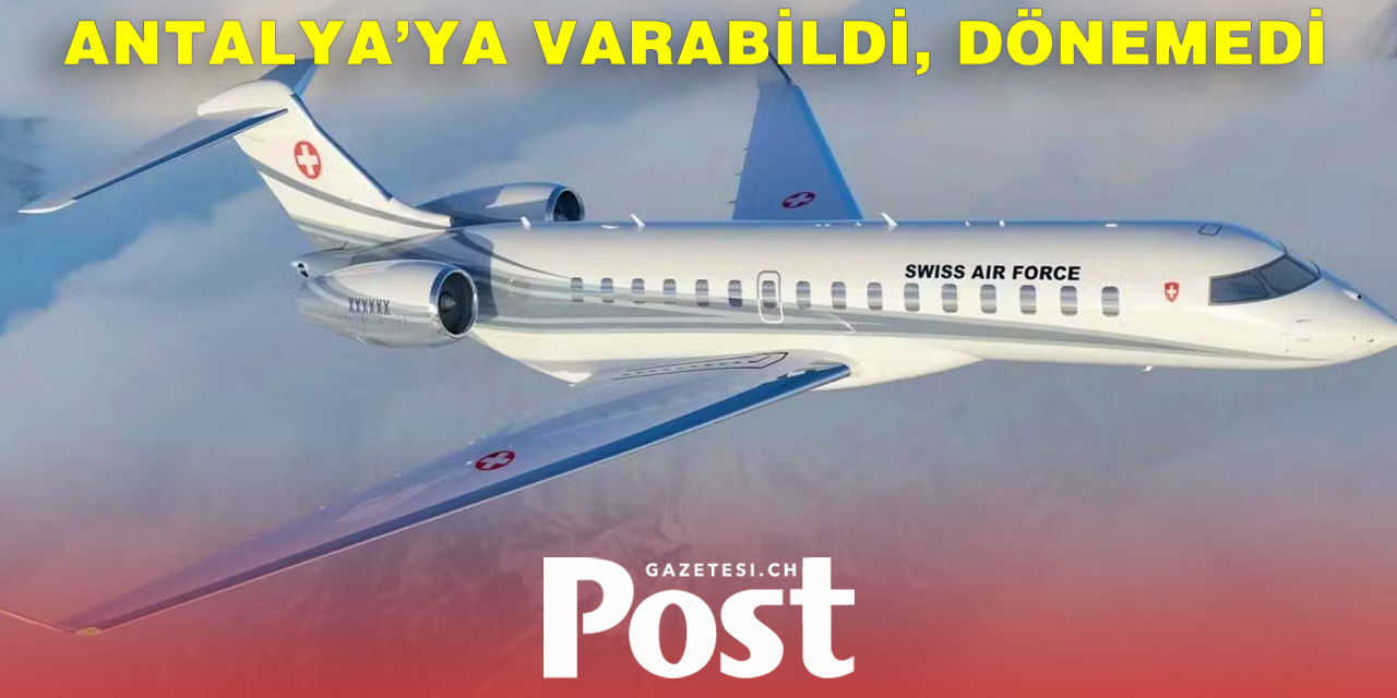 İsviçre Federal Konsey Uçağı Antalya’da Kaldı