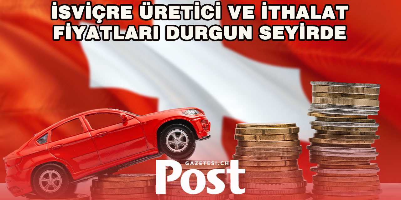 İsviçre üretici ve ithalat fiyatları durgun seyirde