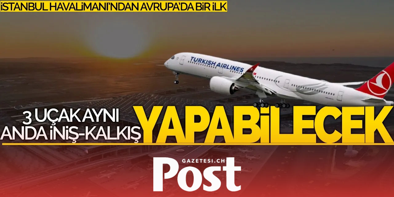 Avrupa'da ilk! İstanbul Havalimanı'nda aynı anda 3 uçak kalkıyor