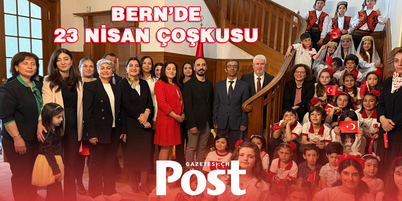 BERN BÜYÜKELÇİLİĞİ’NDE 23 NİSAN COŞKUSU ZİRVEYE ULAŞTI