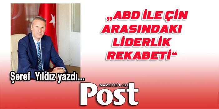 Şeref Yıldız yazdı: ABD ile Çin arasındaki liderlik rekabeti