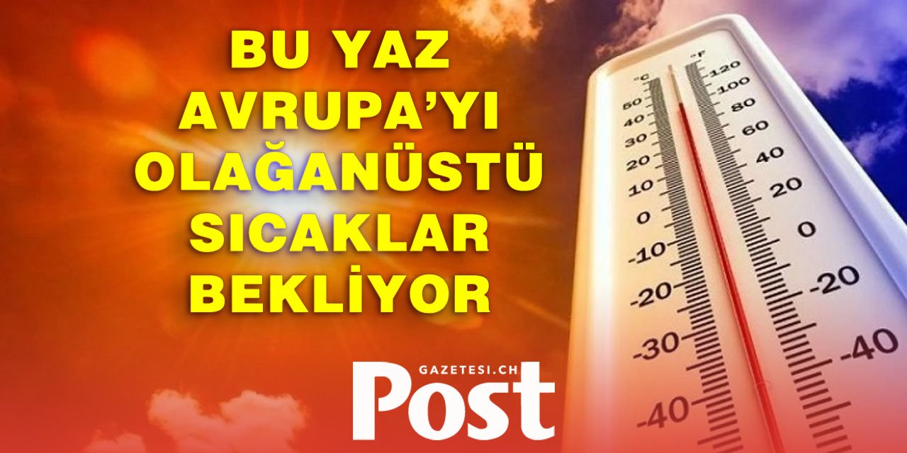Bu yaz Avrupa’yı olağanüstü sıcaklar bekliyor