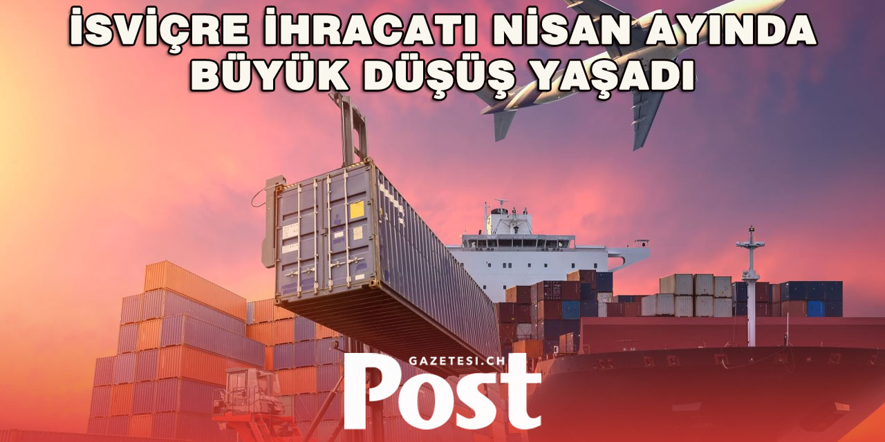 İsviçre’nin Nisan 2025 İhracatında Trump Etkisi