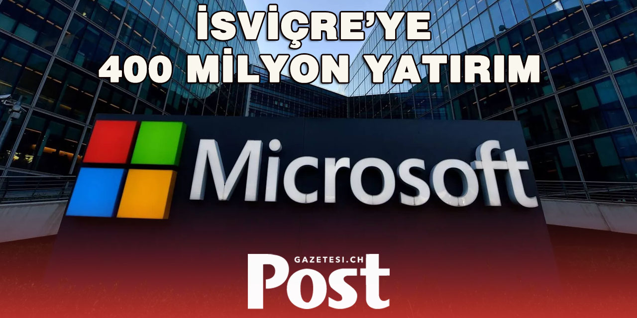 Microsoft’tan İsviçre’ye 400 milyon dolarlık yatırım