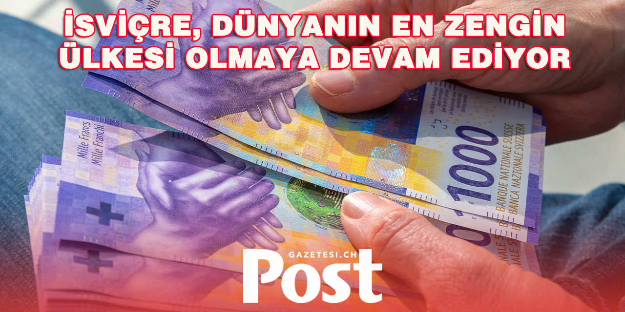 İSVİÇRE DÜNYANIN EN ZENGİN ÜLKESİ UNVANINI KORUDU