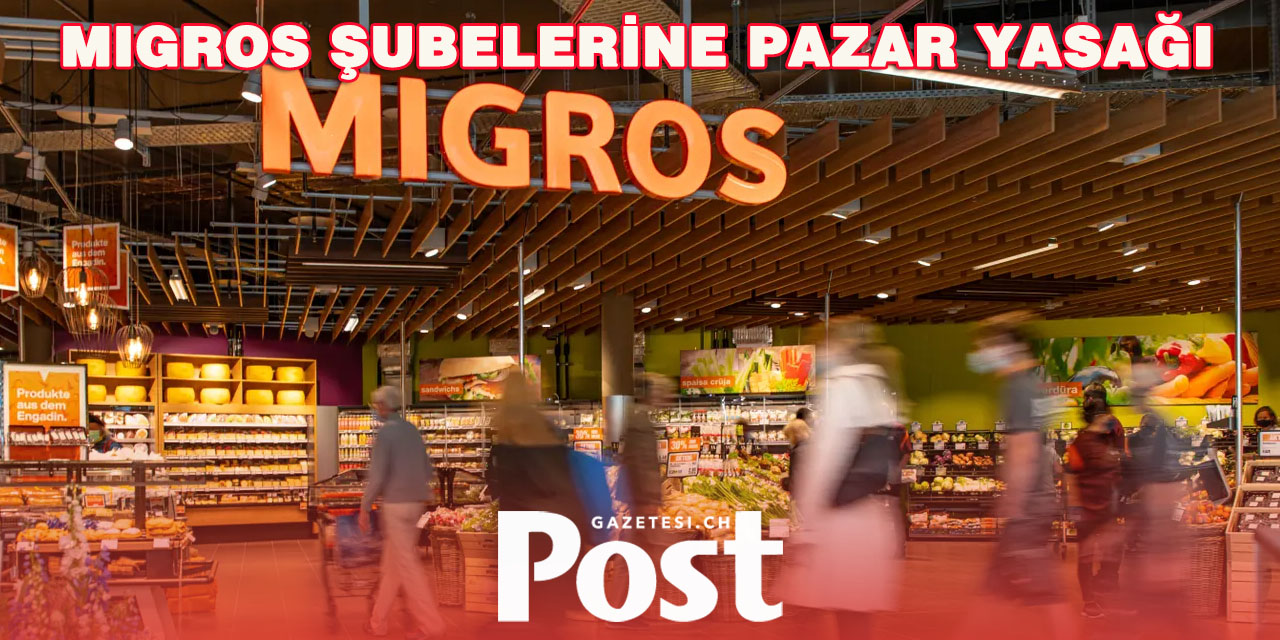 ZÜRİH’TE İKİ MİGROS MAĞAZASI PAZAR GÜNLERİ KAPALI KALACAK