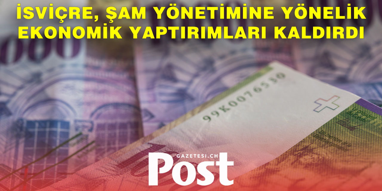 İsviçre, Suriye’ye Uyguladığı Ekonomik Yaptırımları Kaldırdı