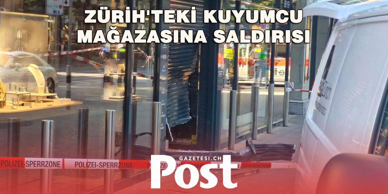 Zürih’te lüks kuyumcuya sabaha karşı “koçbaşı” saldırısı
