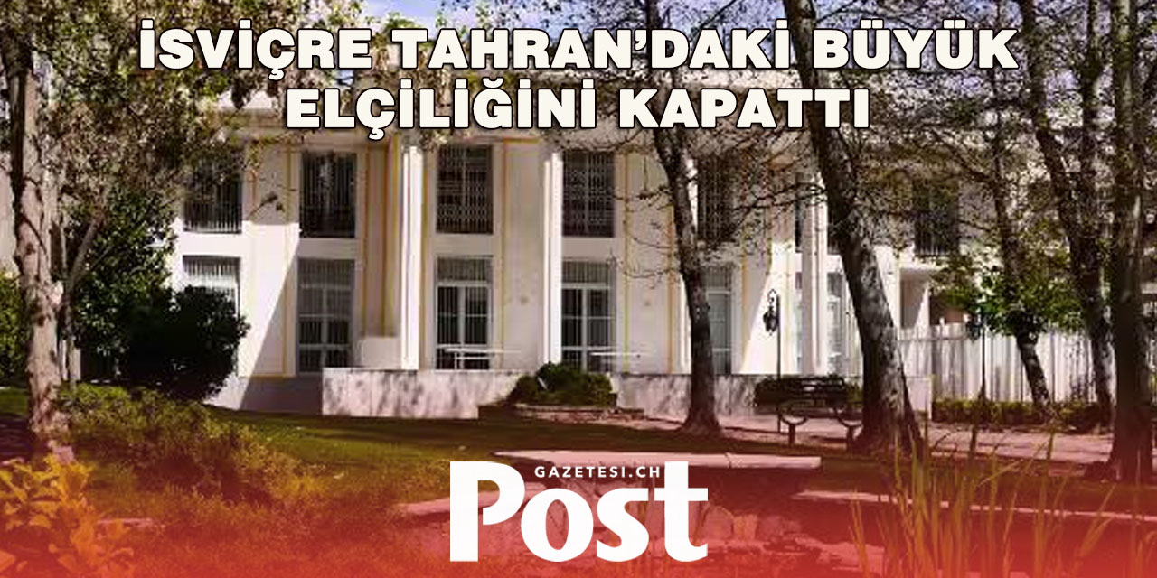 İsviçre, Tahran’daki Büyükelçiliğini Geçici Olarak Kapattı