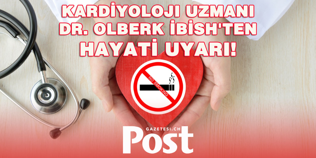 Medipark Kliniği Kardiyoloji Uzmanı Dr. Olberk Ibish:  “SİGARA KALBİNİZİ SESSİZCE ÖLDÜRÜYOR”