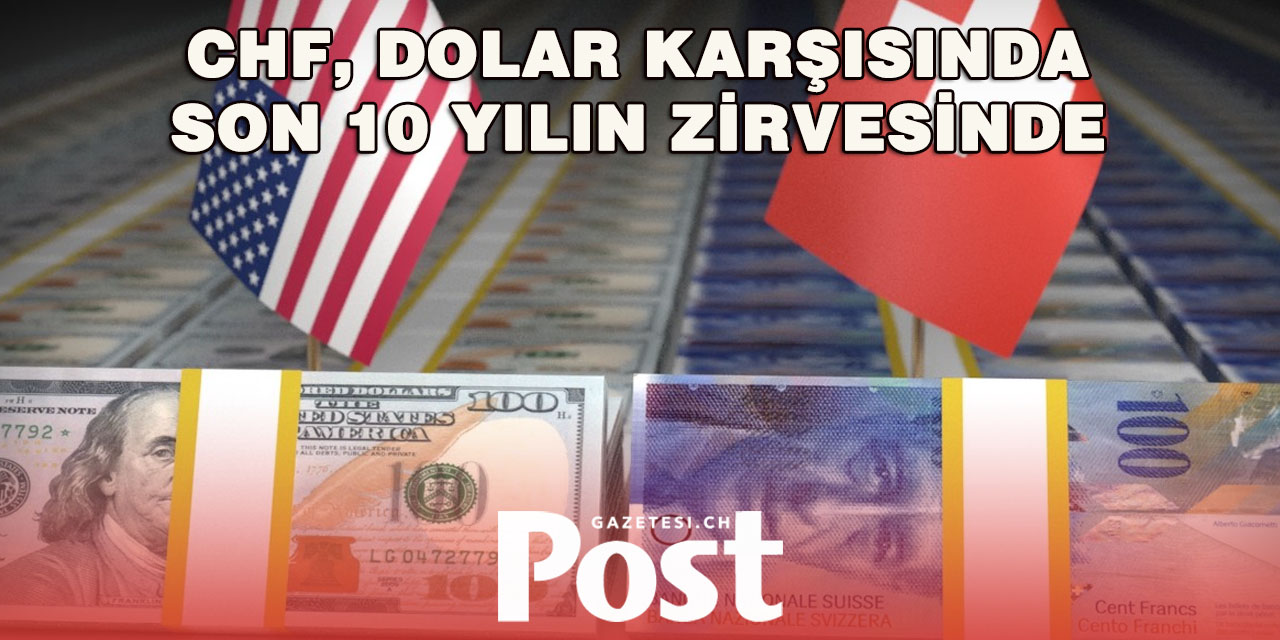 İsviçre frangı, dolar karşısında son 10 yılın zirvesine tırmandı!