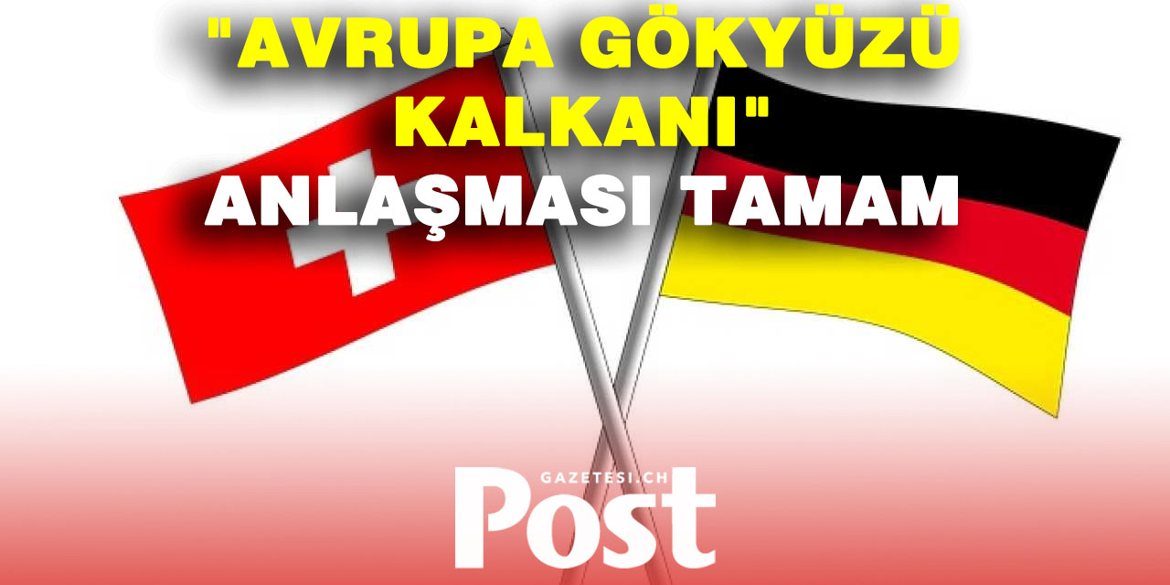 İsviçre ve Almanya'dan "Avrupa Gökyüzü Kalkanı" anlaşması