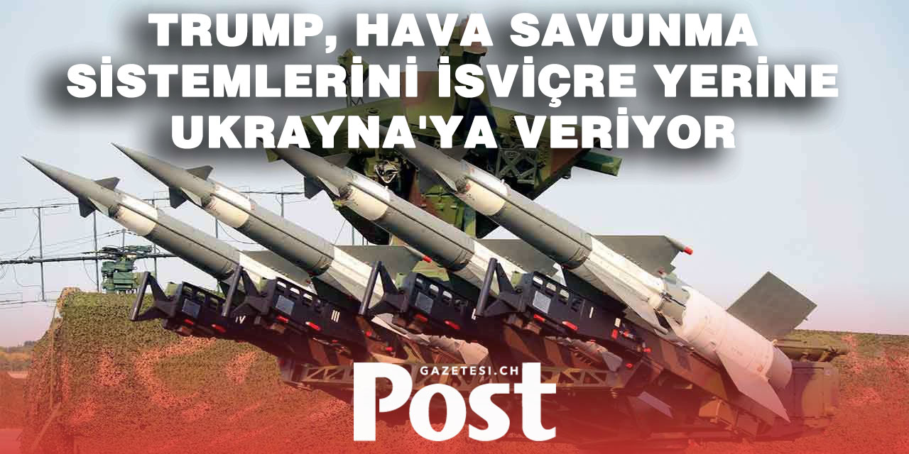 TRUMP’TAN ŞİLİNE DARBE: PATRIOT SİSTEMLERİ UKRAYNA’YA, İSVİÇRE BEKLEMEYE DEVAM EDECEK