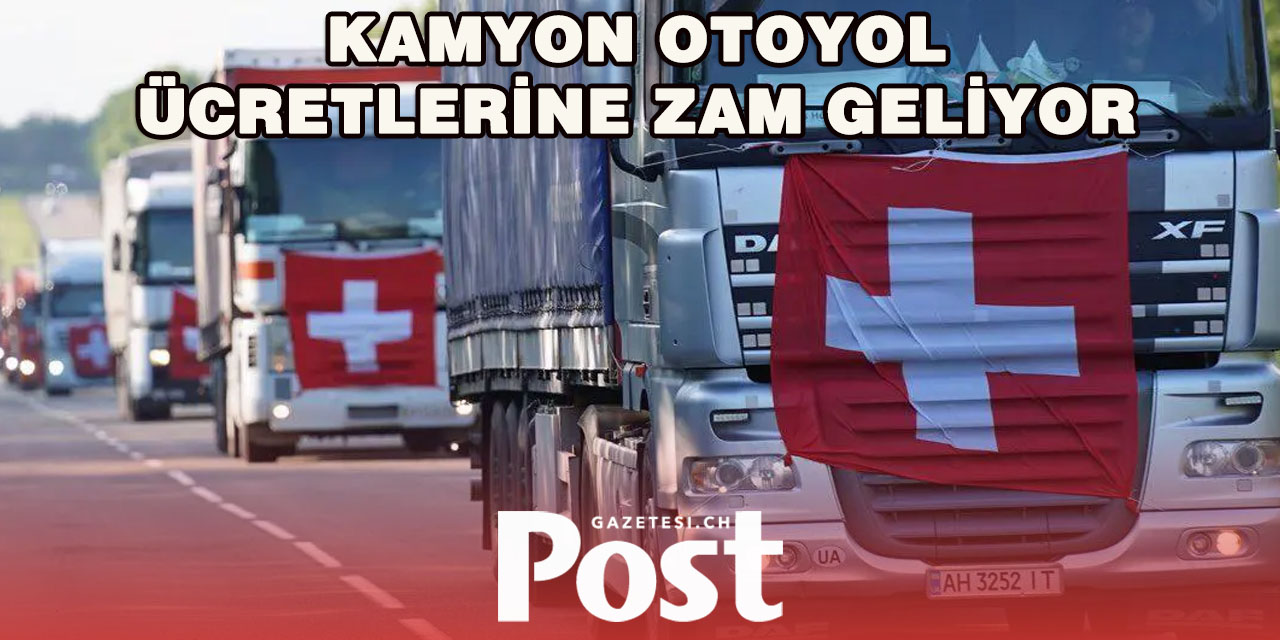 İsviçre’de 2027’den İtibaren kamyon otoyol ücretleri artacak