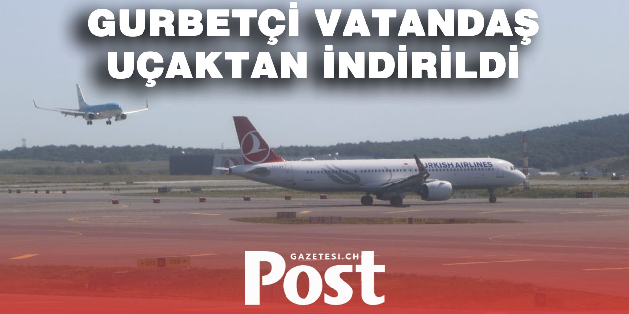 Uçakta Yolcu Krizi: Gurbetçi Vatandaş Uçaktan İndirildi.
