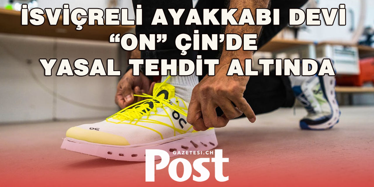 İsviçreli Ayakkabı Markası “On” Çin’de Hukuki Süreçle Karşı Karşıya