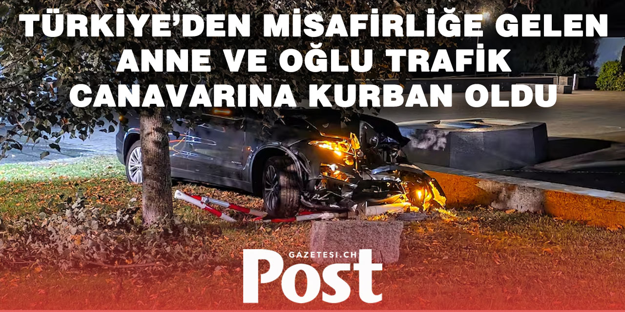 Zürih’te korkunç kaza: Türkiye’den ziyarete gelen anne, oğlu aynı kazada öldü
