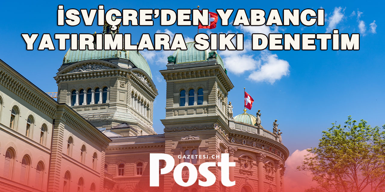İsviçre’de Yabancı Yatırımlar İçin Devlet Onayı Şartı