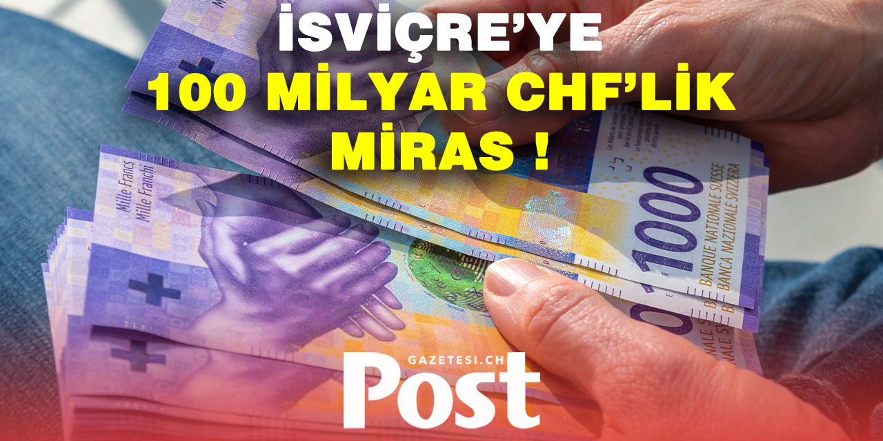 İsviçre'ye bu yıl yaklaşık 100 milyar frank miras kalacak