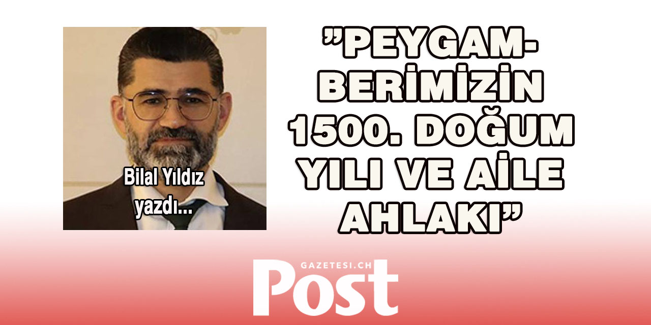 Bilal Yıdız yazdı: Peygamberimizin 1500. Doğum Yılı ve Aile Ahlakı